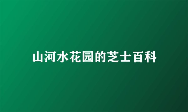 山河水花园的芝士百科