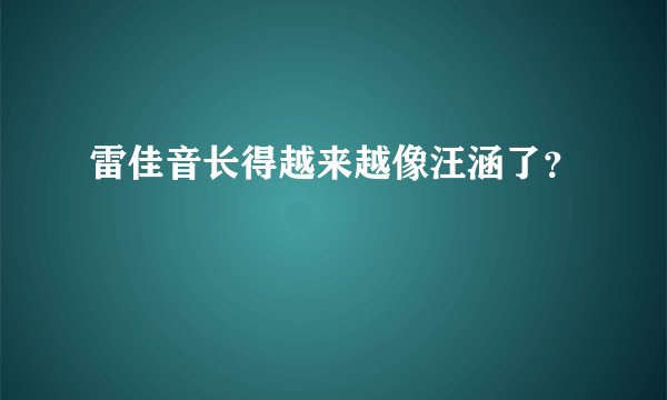 雷佳音长得越来越像汪涵了？