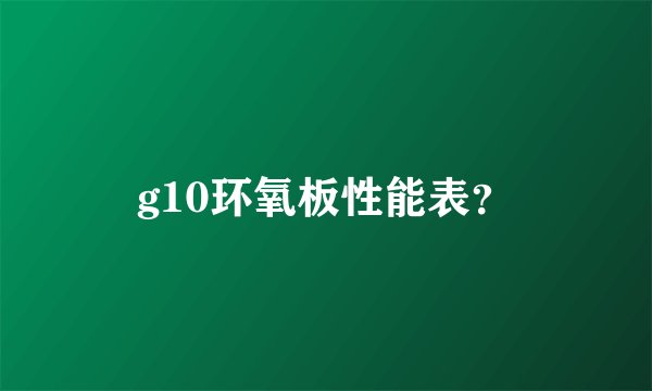 g10环氧板性能表？