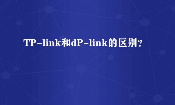 TP-link和dP-link的区别？