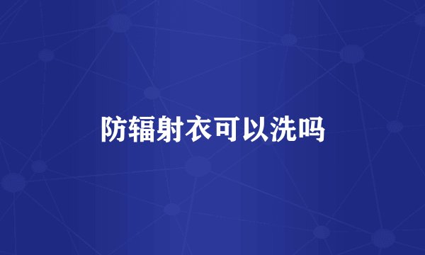 防辐射衣可以洗吗