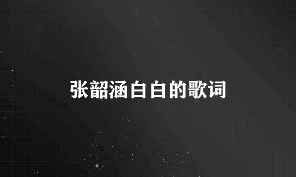 张韶涵白白的歌词
