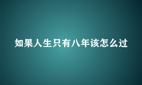 如果人生只有八年该怎么过