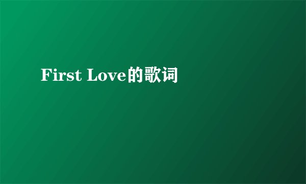 First Love的歌词
