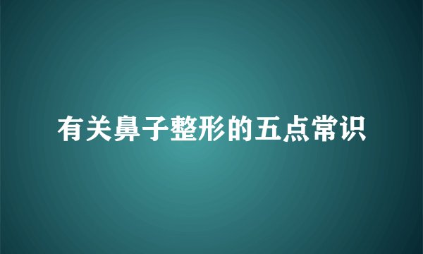 有关鼻子整形的五点常识