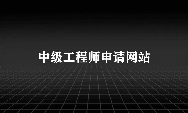 中级工程师申请网站