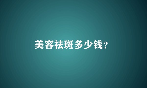 美容祛斑多少钱？