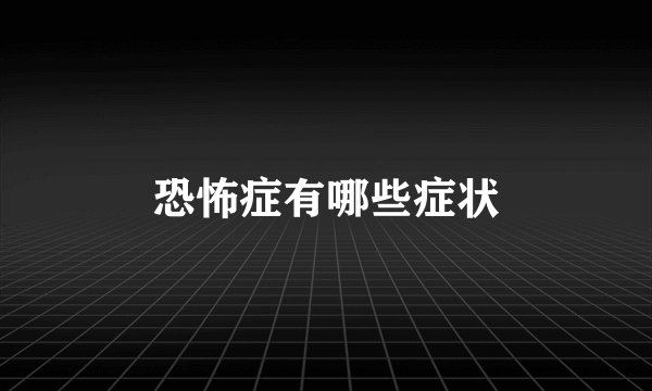 恐怖症有哪些症状