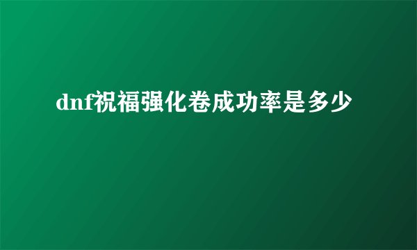 dnf祝福强化卷成功率是多少