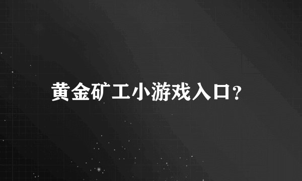 黄金矿工小游戏入口？