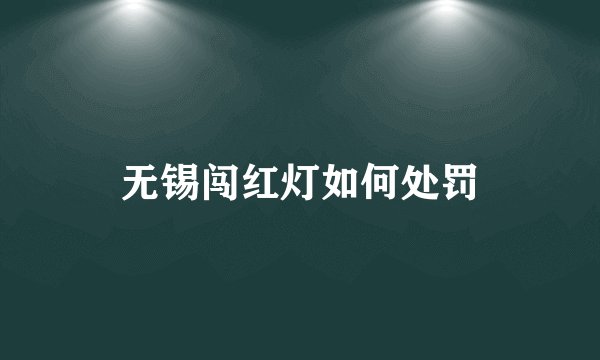 无锡闯红灯如何处罚