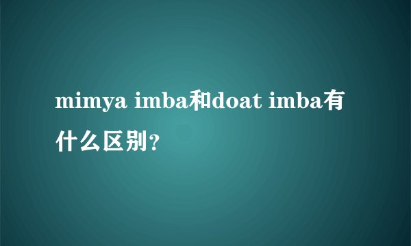 mimya imba和doat imba有什么区别?