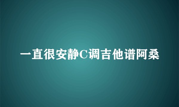 一直很安静C调吉他谱阿桑
