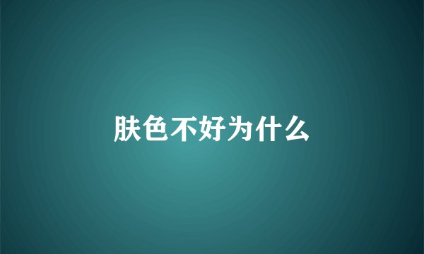 肤色不好为什么
