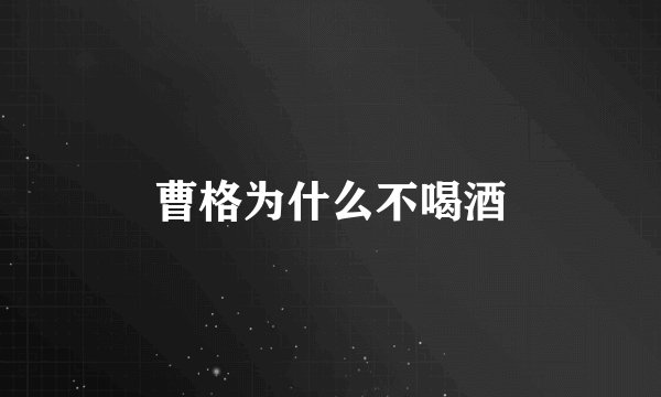 曹格为什么不喝酒
