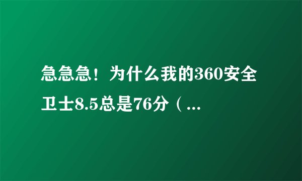 急急急！为什么我的360安全卫士8.5总是76分（是最新版，并下了好几次） 木马防火墙不能自动开启