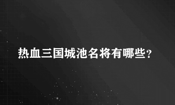 热血三国城池名将有哪些?