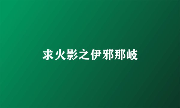 求火影之伊邪那岐