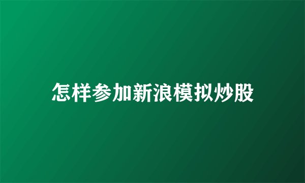 怎样参加新浪模拟炒股