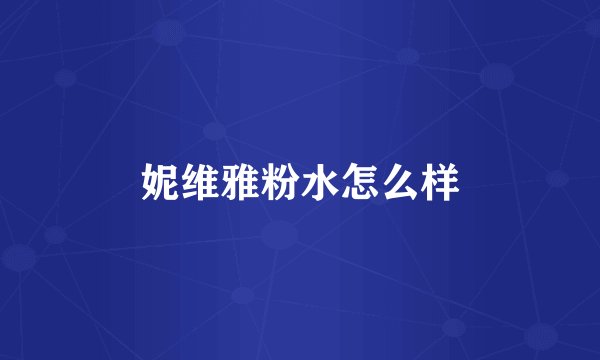 妮维雅粉水怎么样