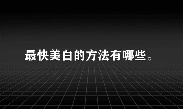 最快美白的方法有哪些。