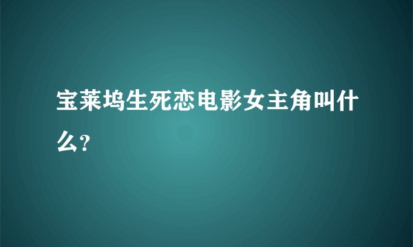 宝莱坞生死恋电影女主角叫什么?