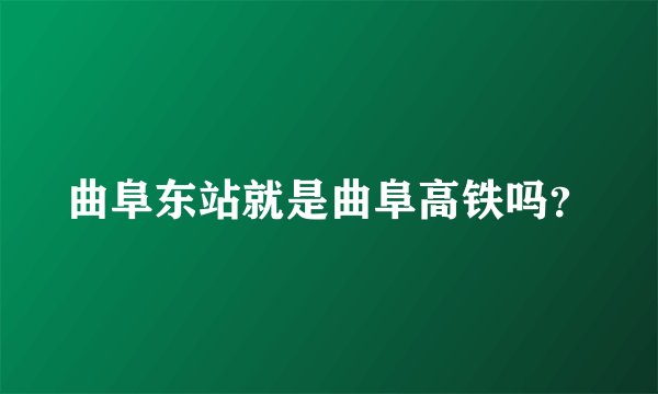 曲阜东站就是曲阜高铁吗？