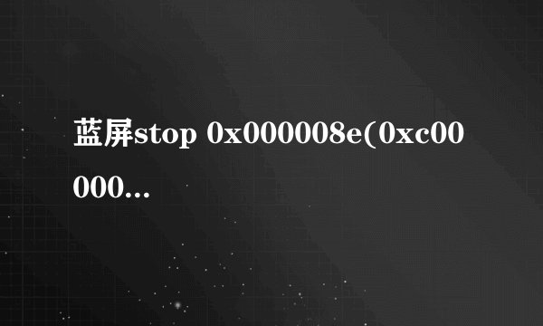 蓝屏stop 0x000008e(0xc0000005,0x8063b494,0xb202083,0x0000000)