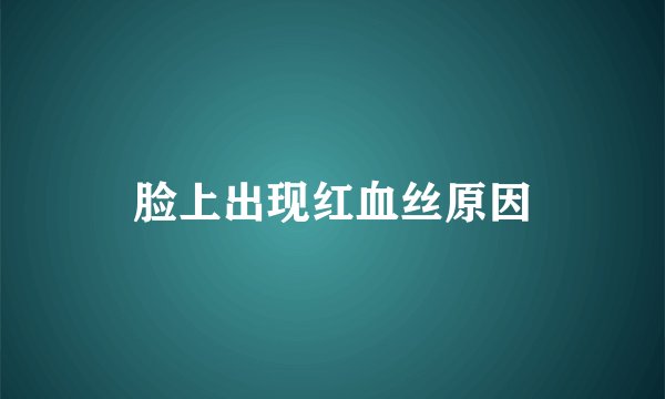 脸上出现红血丝原因