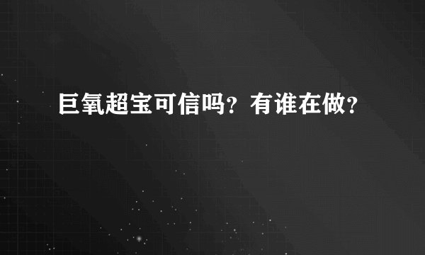 巨氧超宝可信吗?有谁在做?