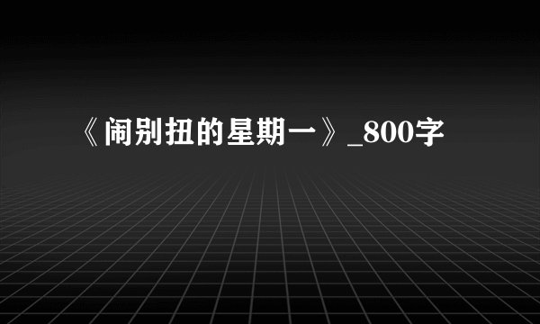 《闹别扭的星期一》_800字