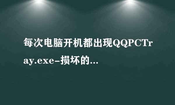 每次电脑开机都出现QQPCTray.exe-损坏的图像 提示是什么原因，如下图