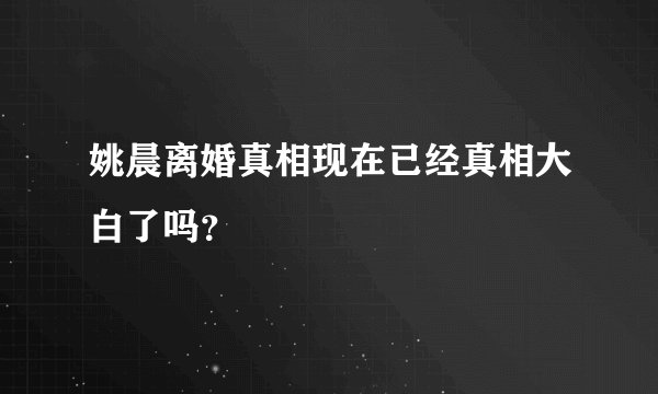 姚晨离婚真相现在已经真相大白了吗？