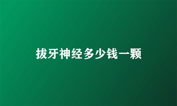 拔牙神经多少钱一颗