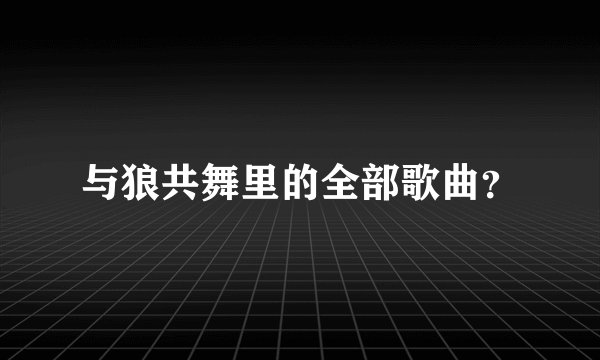 与狼共舞里的全部歌曲？