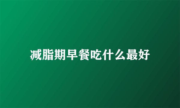 减脂期早餐吃什么最好