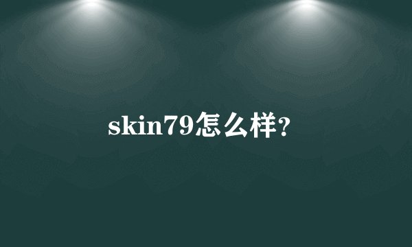skin79怎么样？