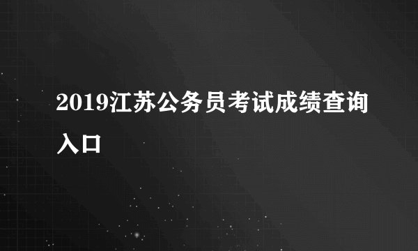 2019江苏公务员考试成绩查询入口