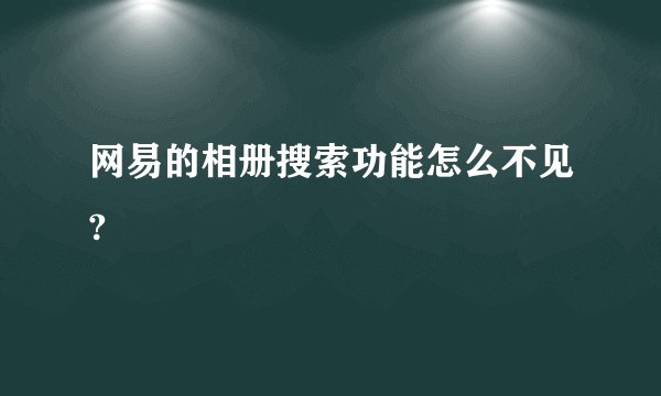 网易的相册搜索功能怎么不见?
