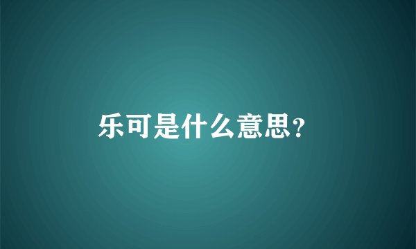 乐可是什么意思？