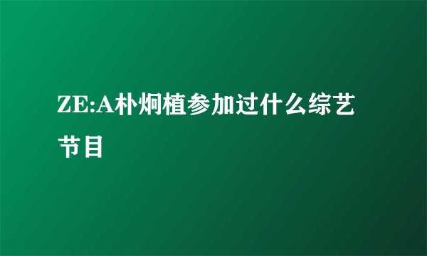 ZE:A朴炯植参加过什么综艺节目