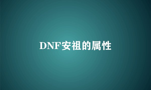 DNF安祖的属性
