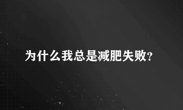 为什么我总是减肥失败？
