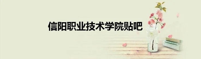 信阳职业技术学院贴吧