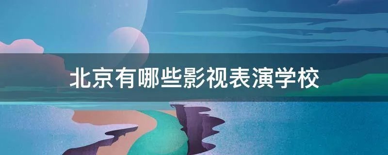 北京有哪些影视表演学校