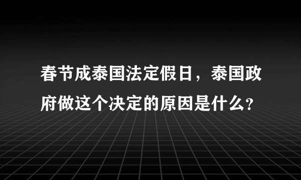 春节成泰国法定假日，泰国政府做这个决定的原因是什么？