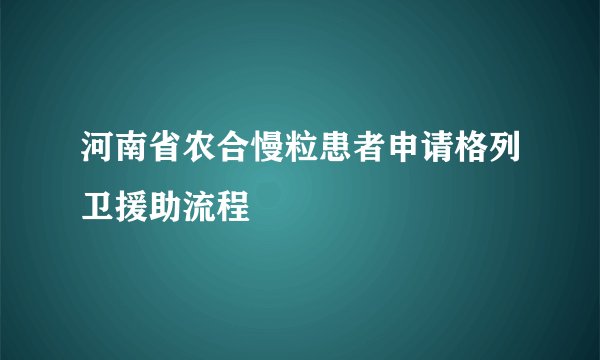 河南省农合慢粒患者申请格列卫援助流程