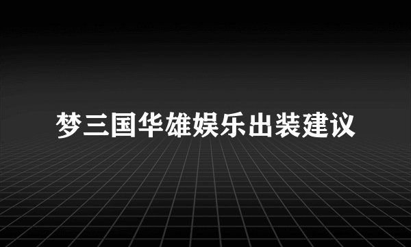梦三国华雄娱乐出装建议