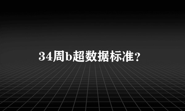 34周b超数据标准?