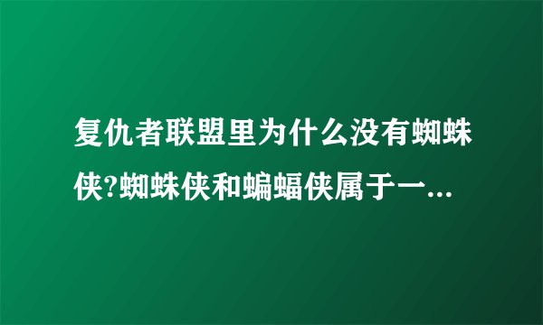 复仇者联盟里为什么没有蜘蛛侠?蜘蛛侠和蝙蝠侠属于一个系列的？